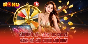 Cầu Đề Ít Số - Cách Lọc Gọn Và Đánh Giá Cầu Chuẩn Mỗi Ngày
