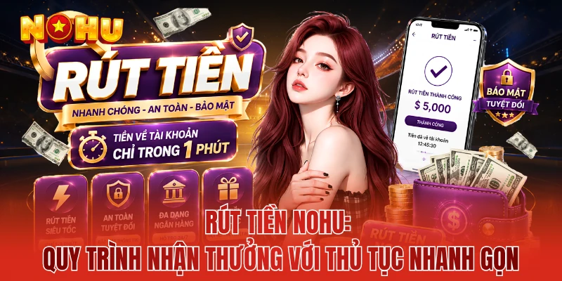 Rút Tiền NOHU: Quy Trình Nhận Thưởng Với Thủ Tục Nhanh Gọn